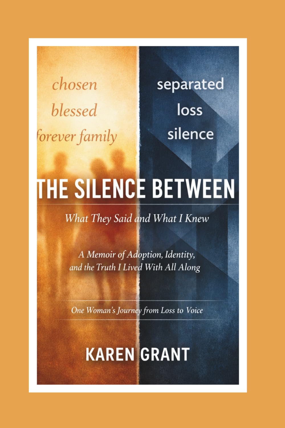 The Silence Between What They Said and What I Knew: A Memoir of Adoption, Identity, and the Truth I Lived with All Along: One Woman's Journey from Loss to