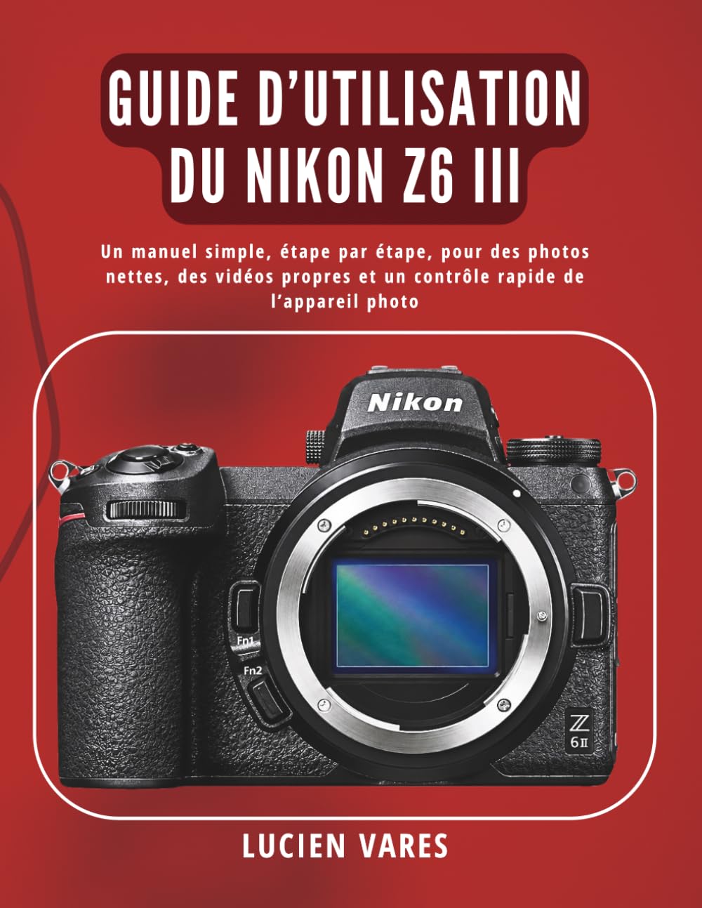 Guide d’utilisation du Nikon Z6 III: Un manuel simple, étape par étape, pour des photos nettes, des vidéos propres et un contrôle rapide de l’appareil photo