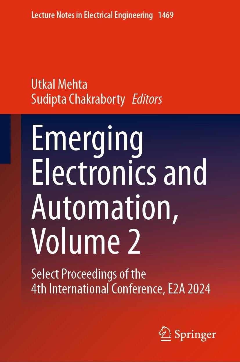 Emerging Electronics and Automation, Volume 2: Select Proceedings of the 4th International Conference, E2A 2024: 1469 (Lecture Notes in Electrical Engineering, 1469)