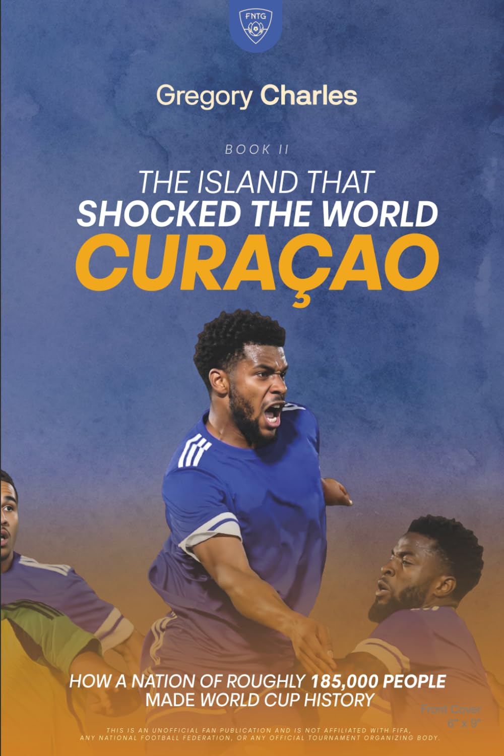 The Island That Shocked the World: Curaçao: The Caribbean Nation That Earned a FIFA World Cup Spot Nobody Saw Coming (From Nothing to Glory: The Underdogs of FIFA 2026)