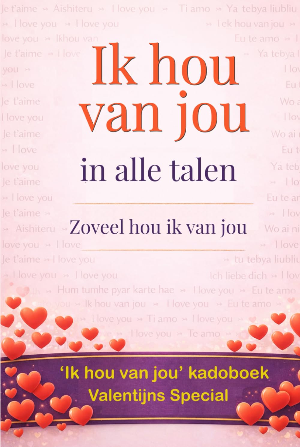 Ik hou van jou in alle talen: Zoveel hou ik van jou …en dat 10 keer - ja, dit is een kadoboek – zoals een wenskaart, maar dan anders… in boekvorm. ... – fluister ‘ik hou van jou’ 9.186 keer