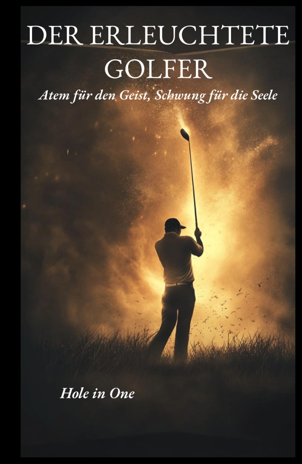 DER ERLEUCHTETE GOLFER: Atem für den Geist, Schwung für die Seele.