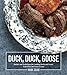 Duck, Duck, Goose: Recipes and Techniques for Cooking Ducks and Geese, both Wild and Domesticated
