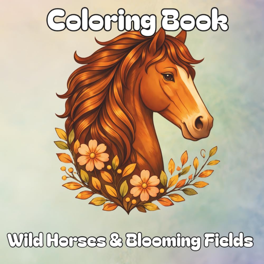 Wild Horses & Blooming Fields Coloring Book: Majestic Equine Scenes with Detailed Wildflowers for Relaxation and Creative Escape