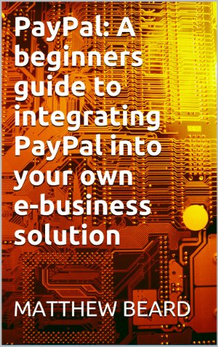 Amazon.com: PayPal: A beginners guide to integrating PayPal into your own e-business solution eBook: Beard, Matthew: Kindle Store