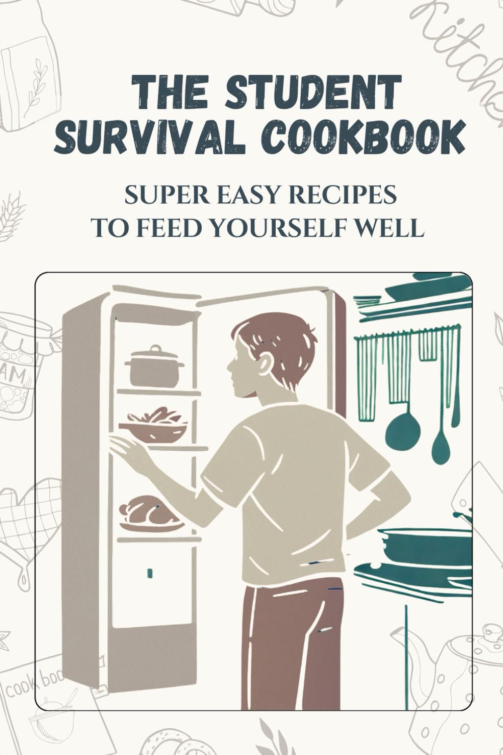 The Student Survival Cookbook: 30 Easy Recipes to Feed Yourself Well