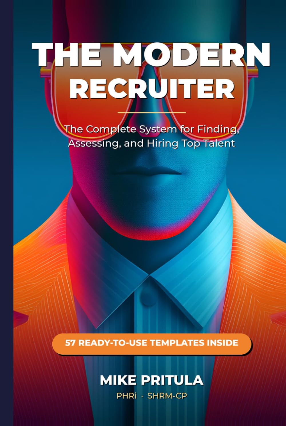 The Modern Recruiter: The Complete System for Finding, Assessing, and Hiring Top Talent