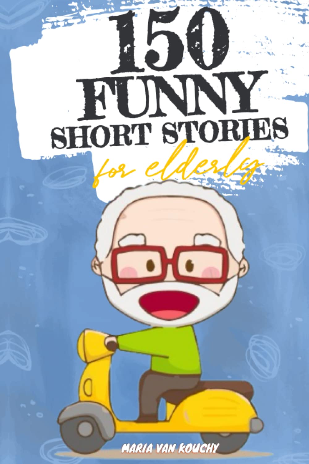 150 Funny Short Stories for Elderly: Large Print Easy Read Book, Funny Easy to Read Short Stories to Stimulate the Memory (Stress Relief Activity and ... Citizens) (Heartwarming Tales for Seniors)