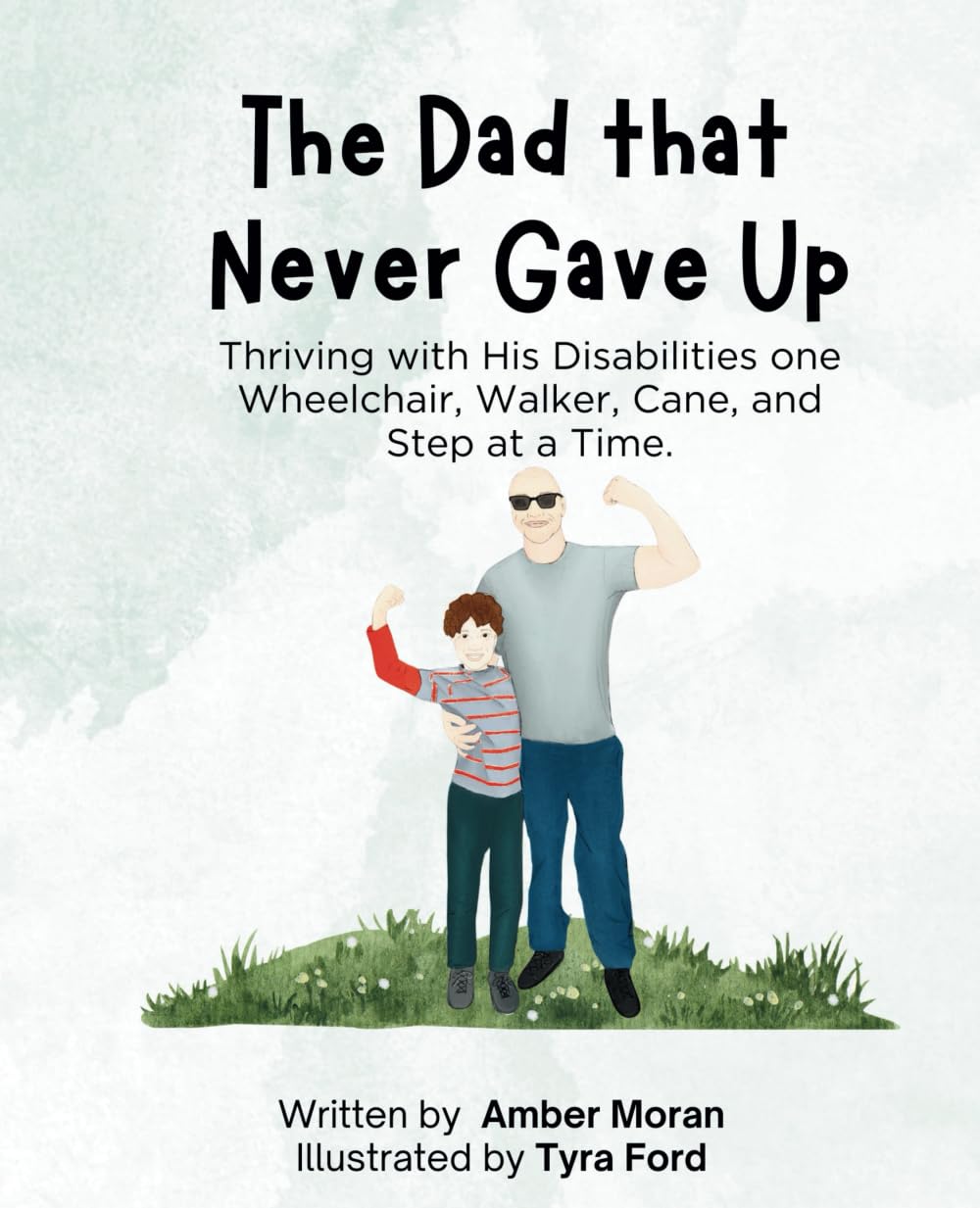 The Dad That Never Gave Up: Thriving with His Disabilities one Wheelchair, Walker, Cane, and Step at a Time.