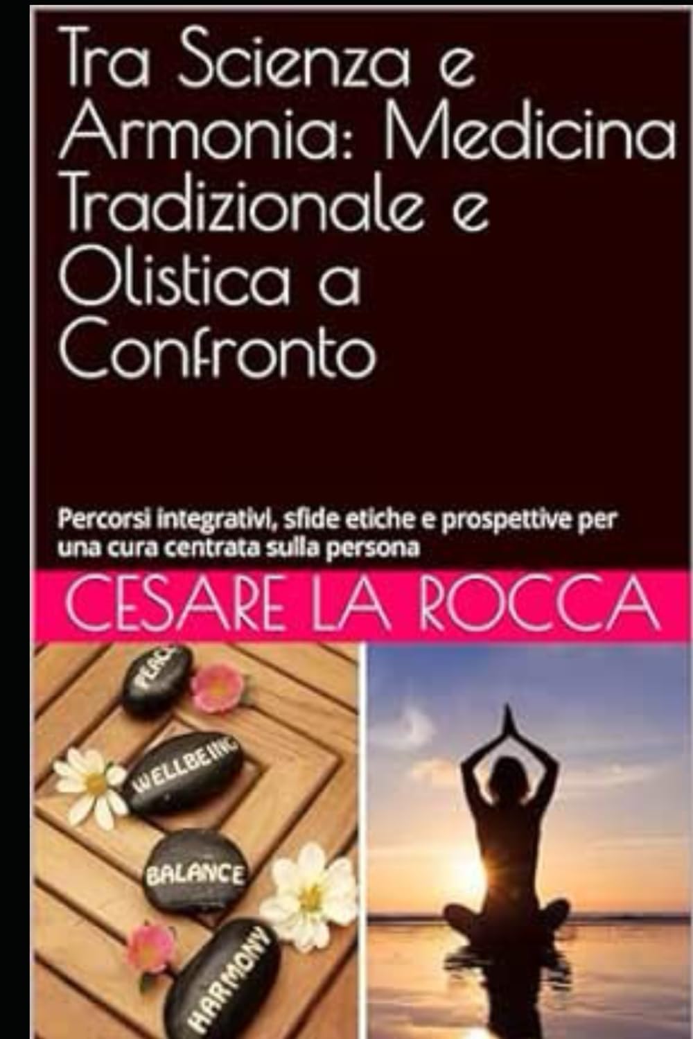 Tra Scienza e Armonia: Medicina Tradizionale e Olistica a Confronto: Percorsi integrativi, sfide etiche e prospettive per una cura centrata sulla persona