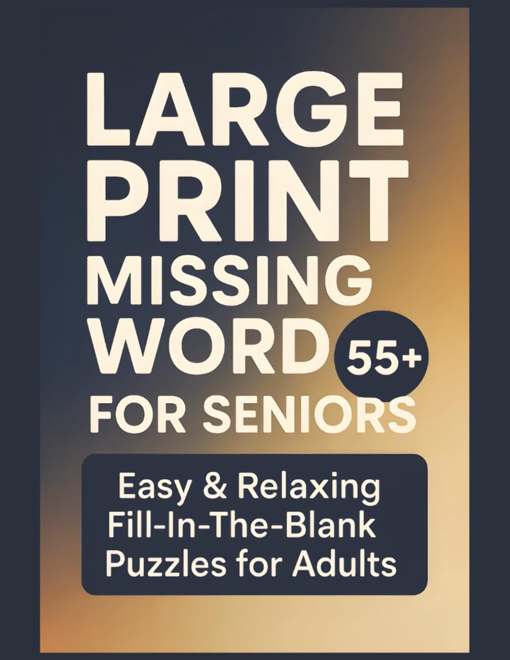 LARGE PRINT MISSING WORD FOR SENIORS 55+: Easy & Relaxing Fill-In-The-Blank Puzzles for Adults – Memory, Focus & Gentle Brain Exercise