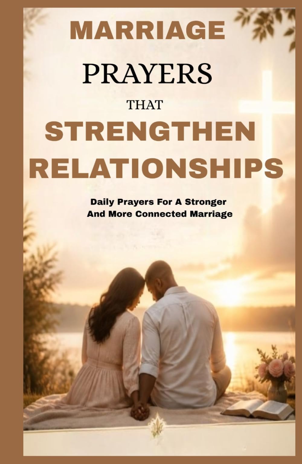 MARRIAGE PRAYERS THAT STRENGTHEN RELATIONSHIPS: Daily Prayers For A Stronger And More Connected Marriage