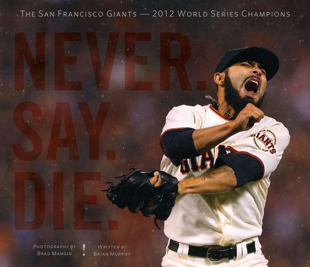 Never. Say. Die.: The 2012 World Championship San Francisco Giants Hardcover – May 7, 2013