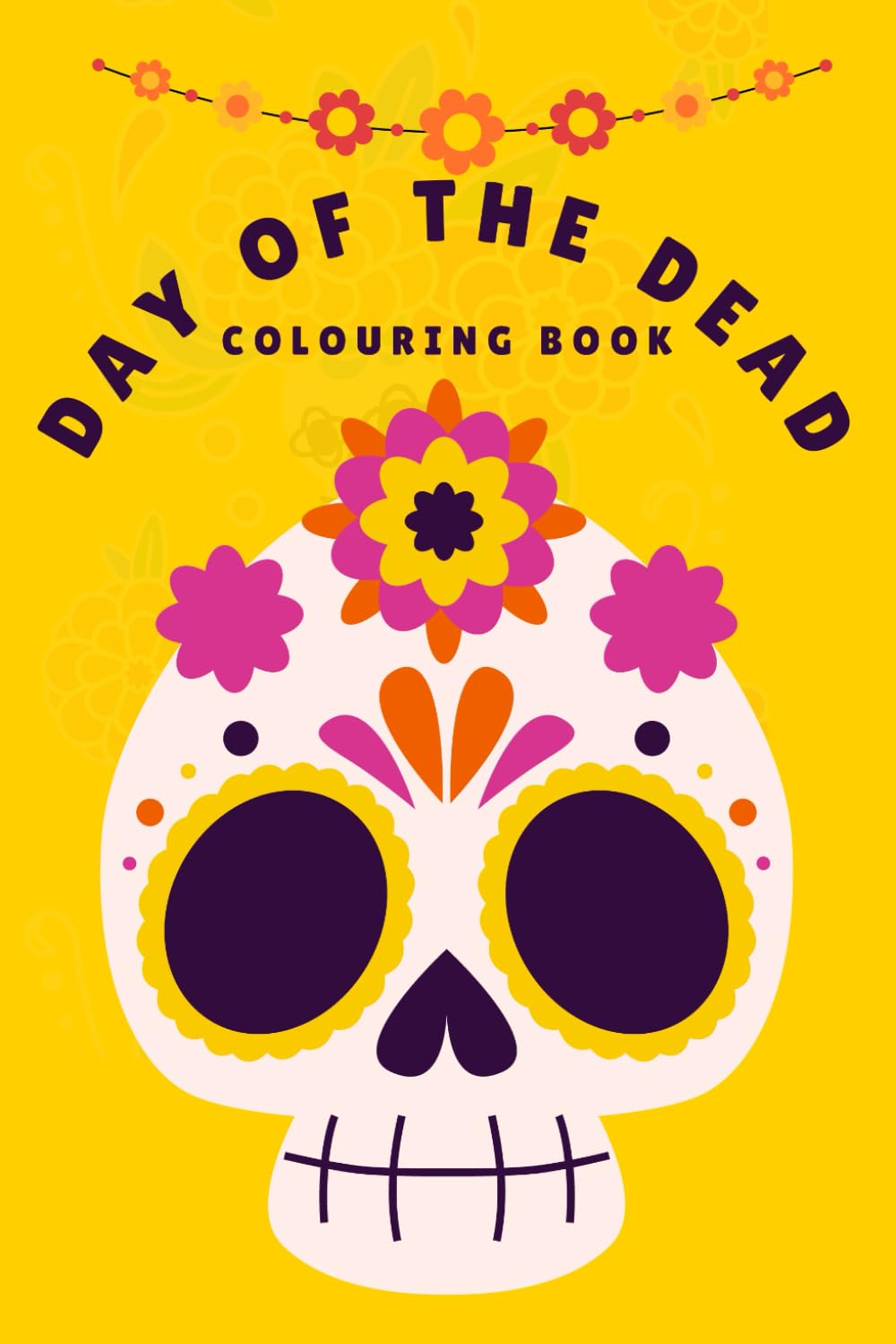Day Of The Dead Colouring Book: Sugar Skulls For Colouring