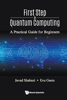 First Step To Quantum Computing: A Practical Guide For Beginners: 1 book cover