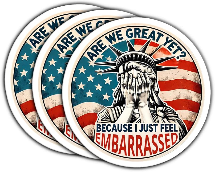(3 Psc) are We Great Yet? Because I Just Feel Embarrassed Sticker - Statue of Liberty Anti Oligarchy Sticker - Resist Fascism - Political Humor - Decal 3 Inch for Laptop Water Bottles