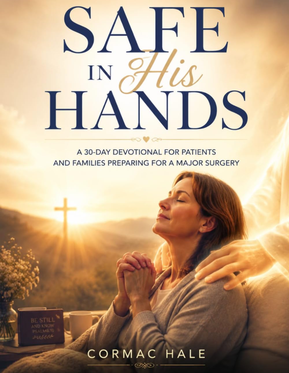 Safe in His Hands: A 30-Day Devotional for Patients and Families Preparing for a Major Surgery