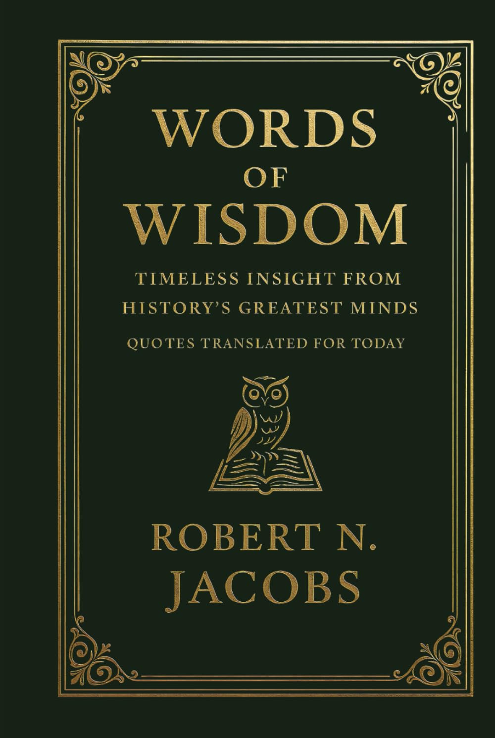 Words of Wisdom: Timeless Insight from History’s Greatest Minds. Quotes Translated For Today (The Conscious Living Series)