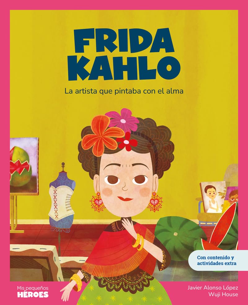 Frida Kahlo.La artista que pintaba con el alma | Libro infantil con juegos y actividades extra | Cuentos para niños para conocer a los grandes ... que los inspiraron: 13 (Mis pequeños héroes)