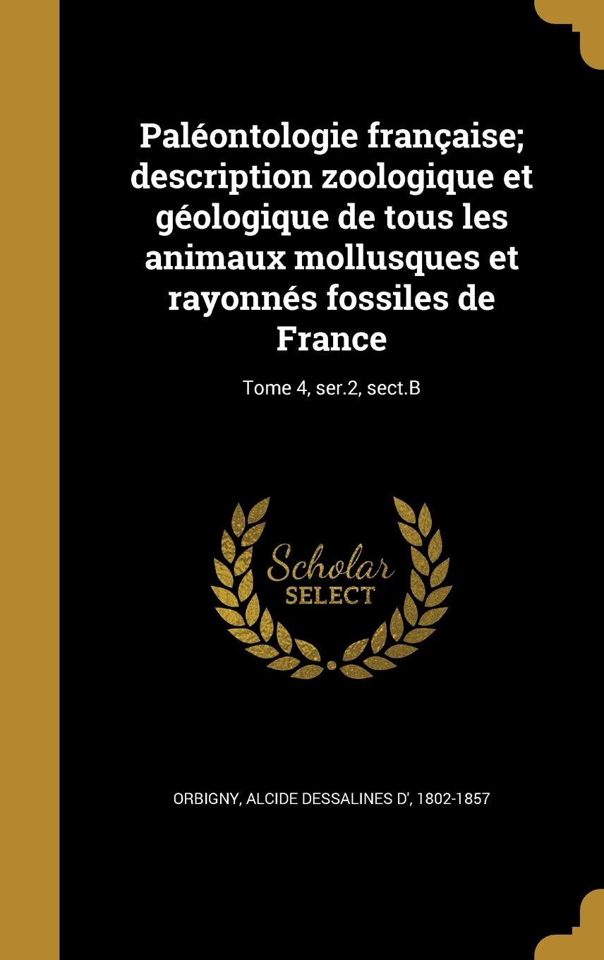 Buy Paléontologie française; description zoologique et géologique de tous les animaux mollusques et rayonnés fossiles de France; Tome 4, ser.2, sect.B — BookShops.in