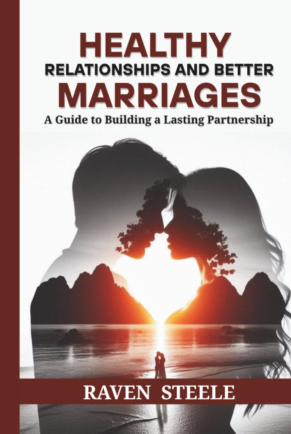 Healthy Relationships and Better Marriages: A Guide to Building a Lasting Partnership