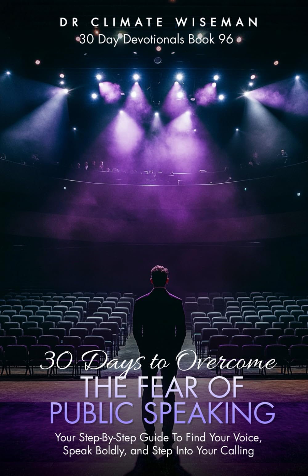 30 Days to Overcome The Fear of Public Speaking: Your Step-By-Step Guide To Find Your Voice, Speak Boldly, and Step Into Your Calling (30 Day Devotionals)