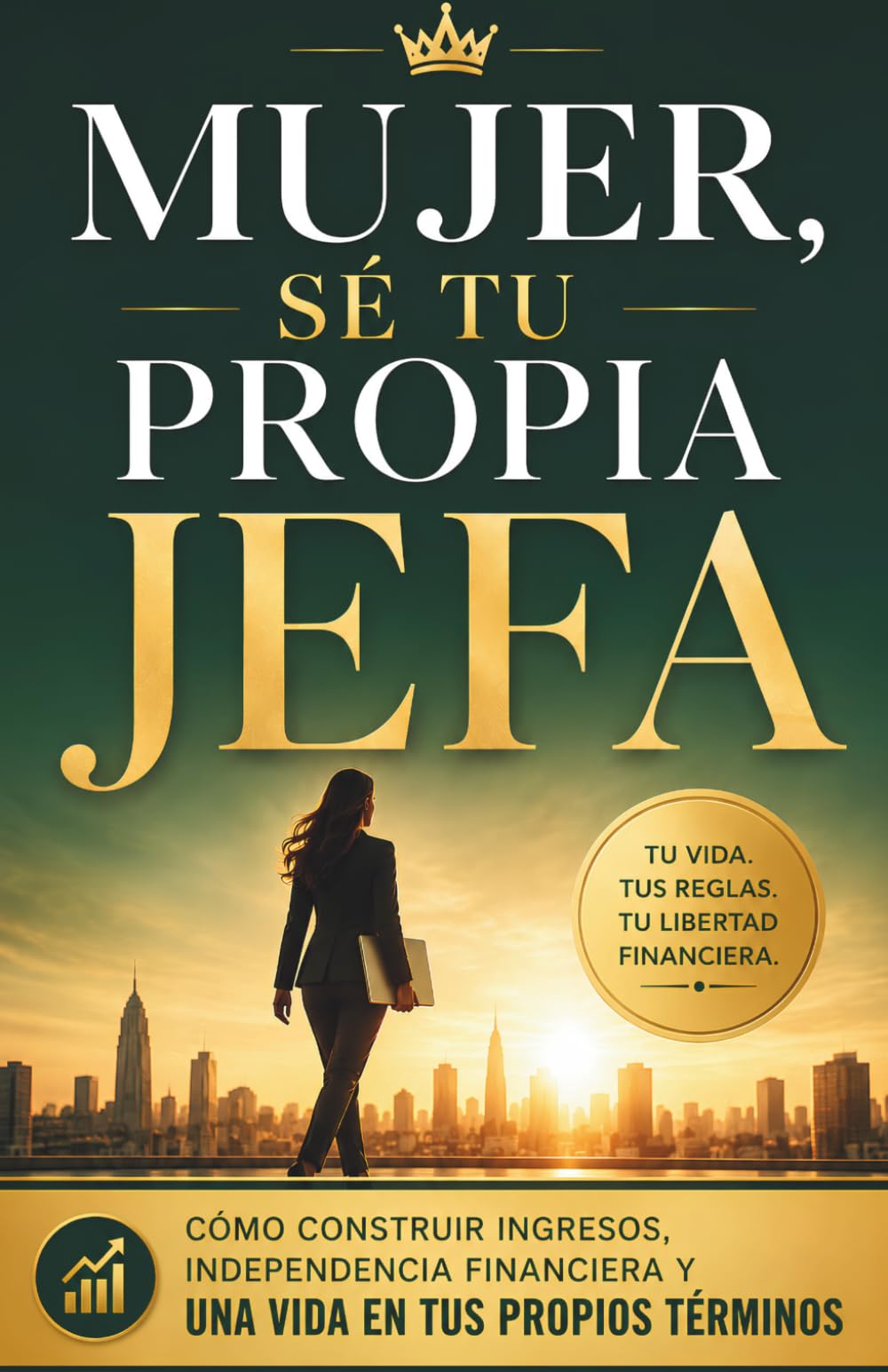 MUJER, SÉ TU PROPIA JEFA: La Guía para Dejar de Depender de un Sueldo, Generar Ingresos y Construir Libertad Financiera Real: Libro para mujeres ... millonaria para Mujeres que Quieren Prosperar