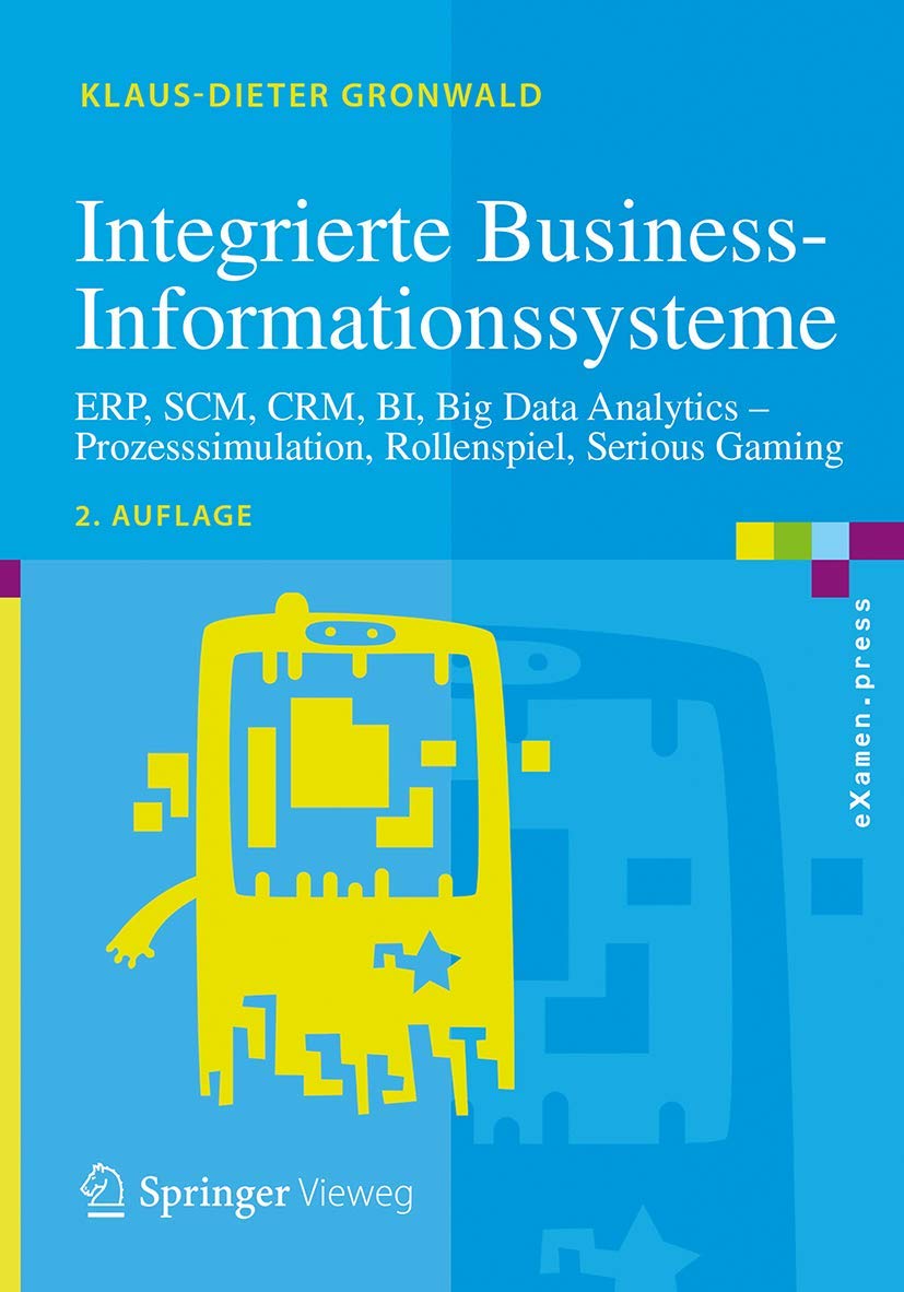 Integrierte Business-Informationssysteme: ERP, SCM, CRM, BI, Big Data Analytics – Prozesssimulation, Rollenspiel, Serious Gaming (eXamen.press)
