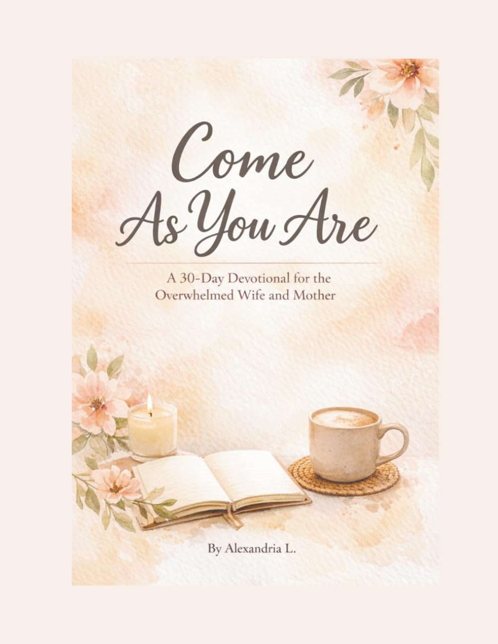 Come As You Are: A 30-Day Devotional for the Overwhelmed Wife and Mother