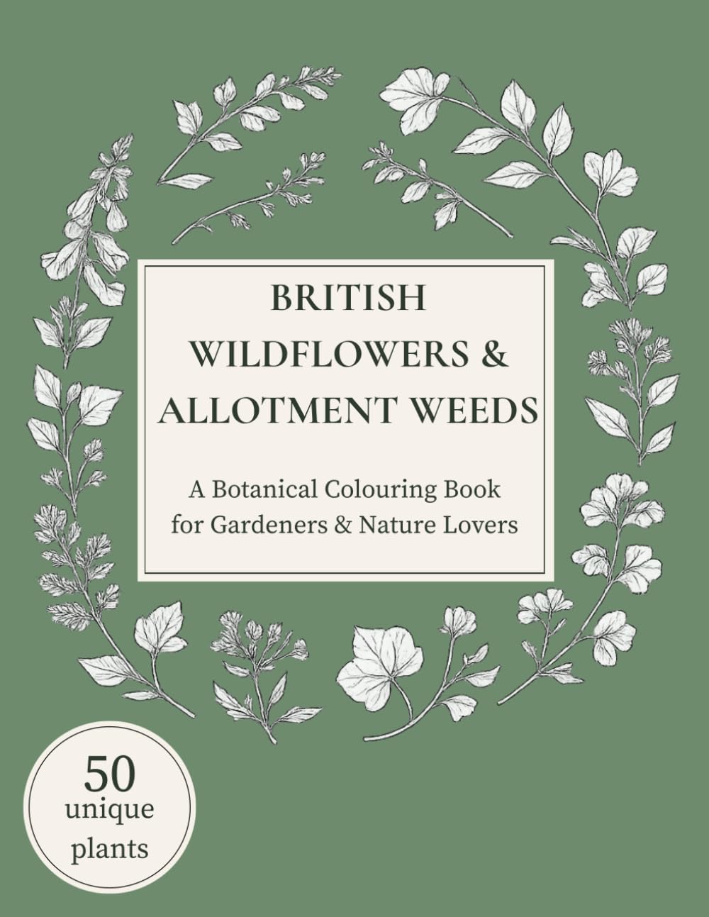 British Wildflowers and Allotment Weeds: An Adult Colouring Book of 50 Botanical Line Drawings to Colour, Learn & Relax
