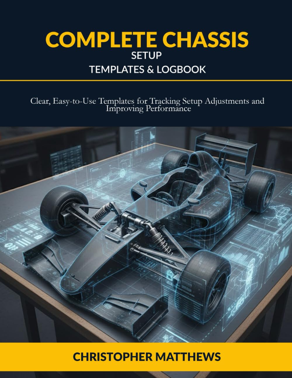 Complete Chassis Setup Templates & Logbook: Clear, Easy-to-Use Templates for Tracking Setup Adjustments and Improving Performance