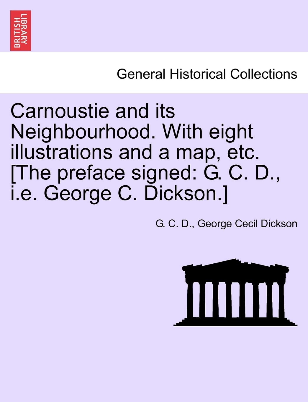 Carnoustie and Its Neighbourhood. with Eight Illustrations and a Map, Etc. [The Preface Signed: G. C. D., i.e. George C. Dickson.]