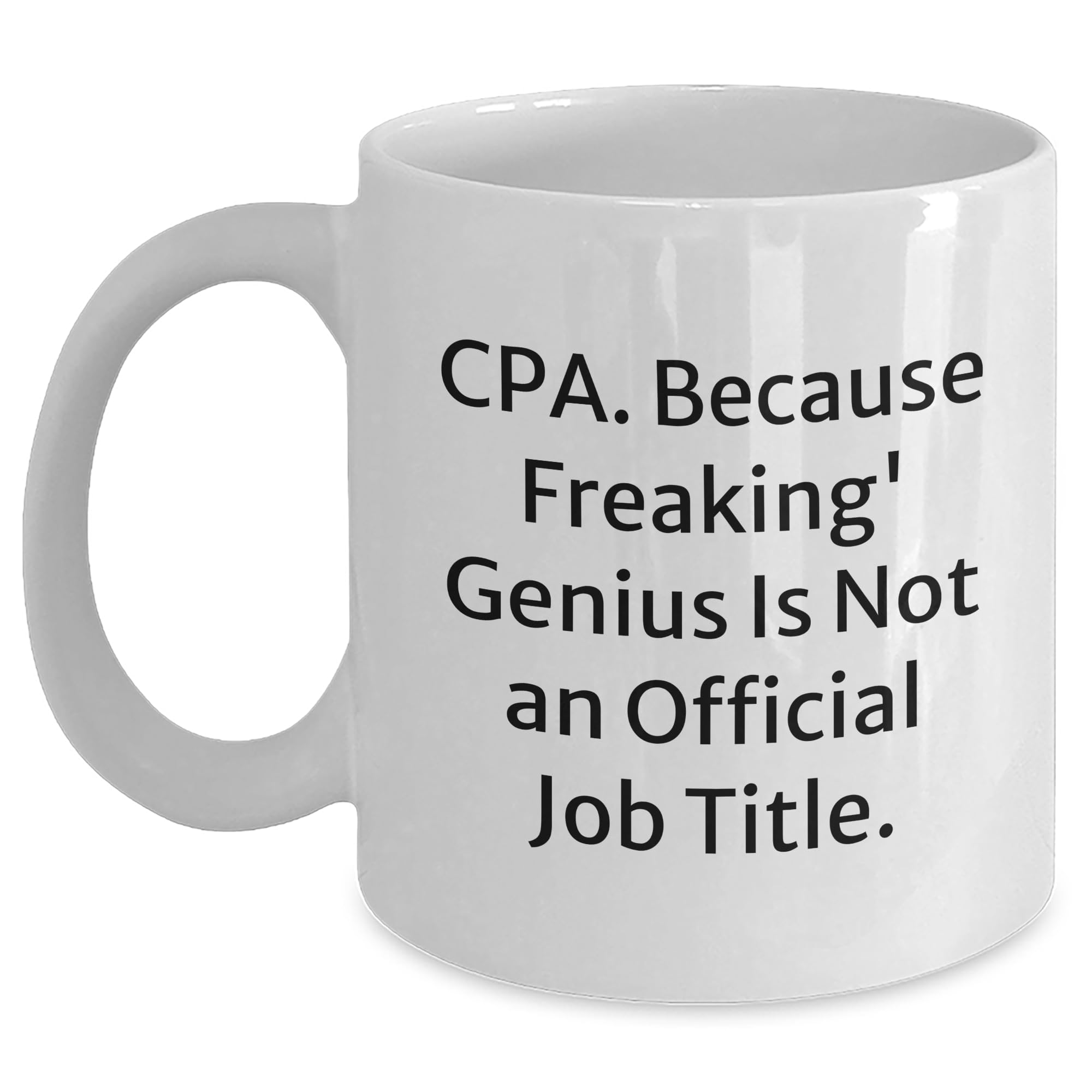 CPA Gifts from Friends - Funny White Coffee Mug - 'Cpa. Because Freaking' genius Is Not An — funny ceramic mug from ShopProudGifts