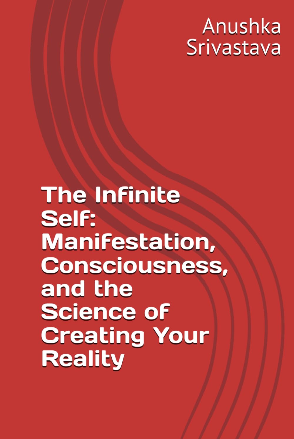 The Infinite Self: Manifestation, Consciousness, and the Science of Creating Your Reality