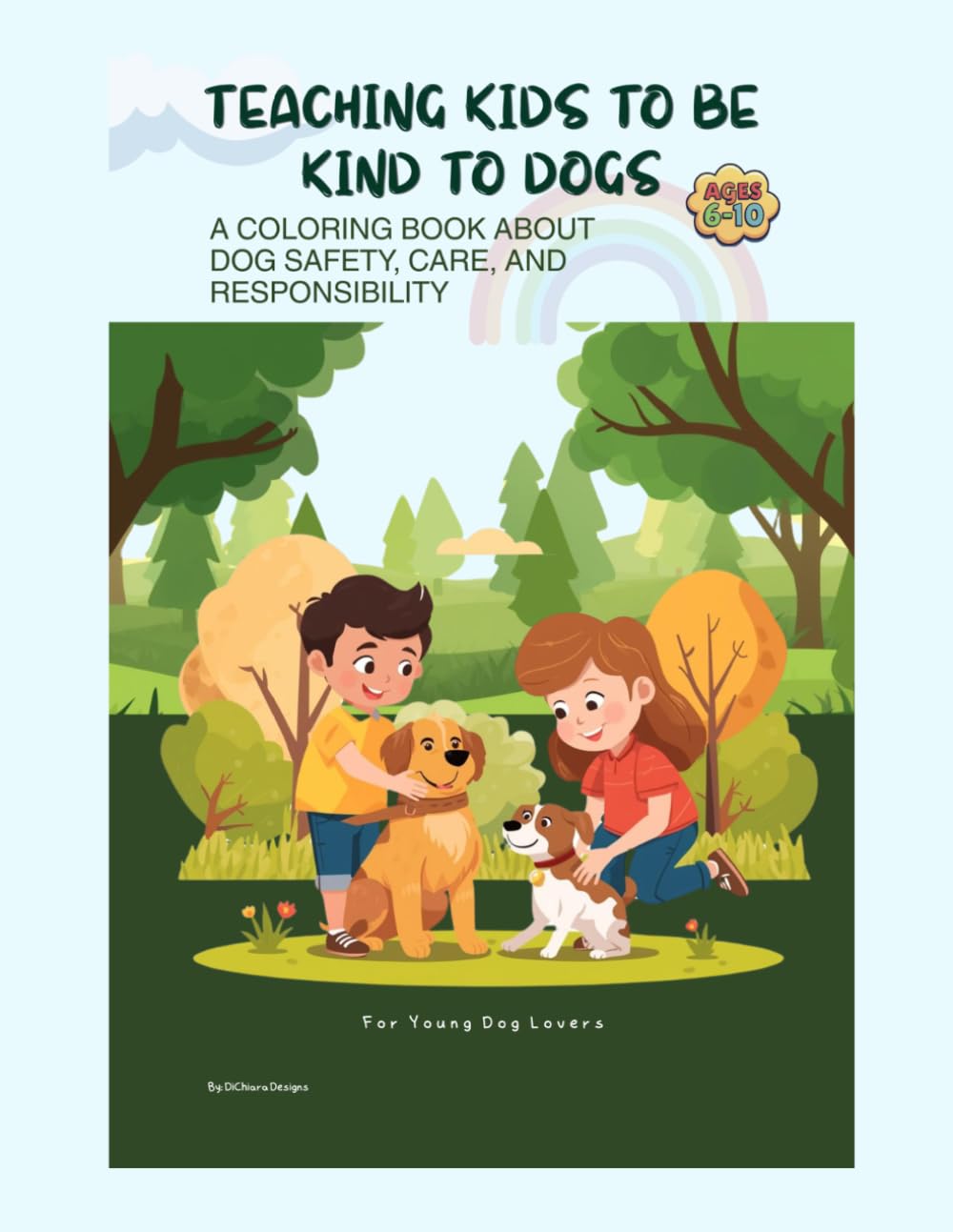 Teaching Kids to Be Kind to Dogs: A Coloring Book About Dog Safety, Care, and Responsibility (Ages 6-10): While Encouraging Compassion, Respect, and Thoughtful Behavior in Everyday Situations