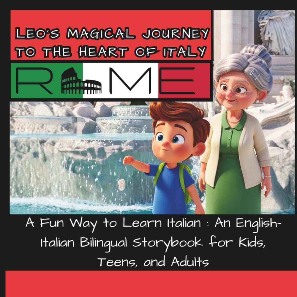 Leo on a Magical Journey to The Heart of Italy Rome:: A Fun Way to Learn Italian :: An English–Italian Bilingual Storybook for Kids, Teens, and Adults