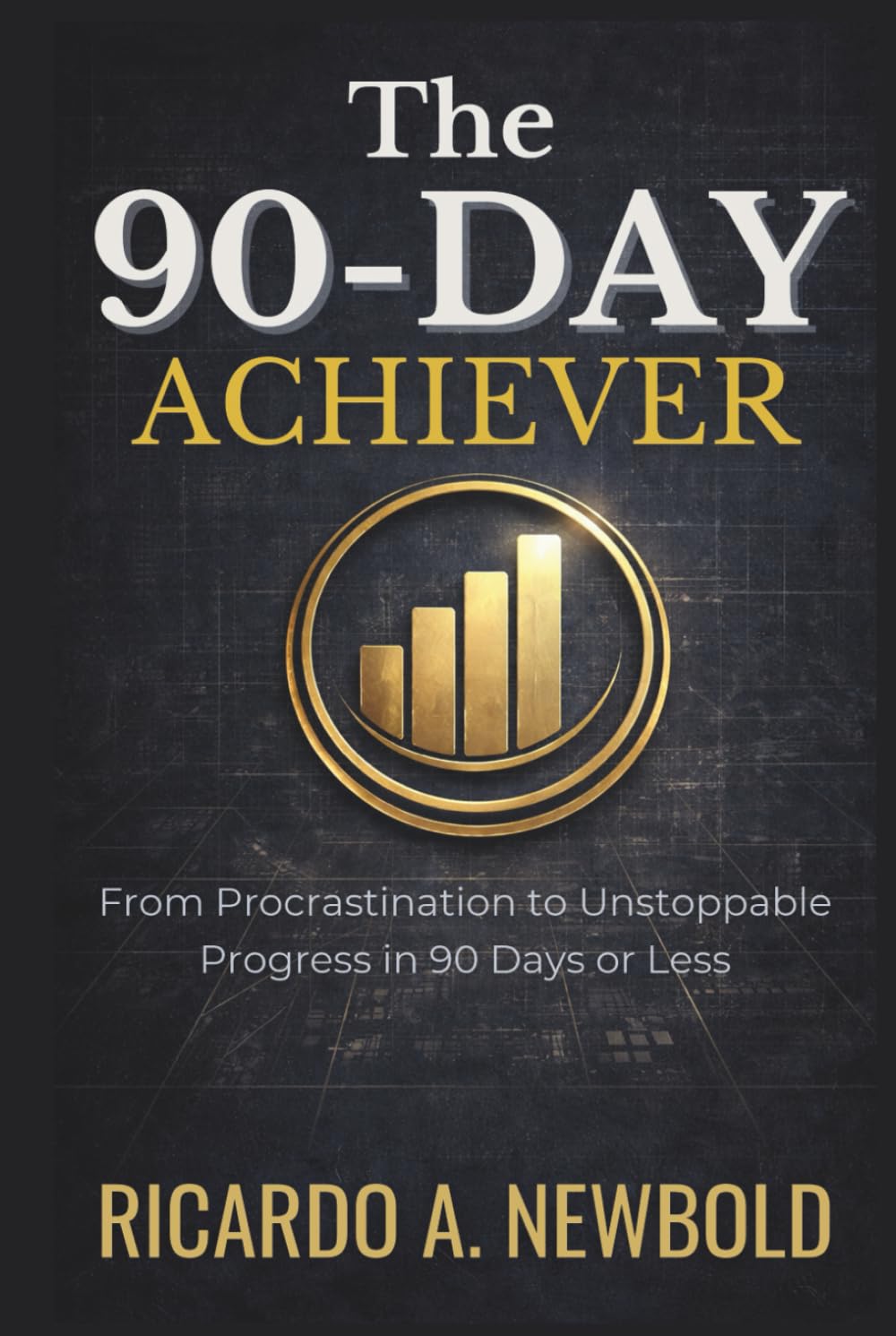 The 90-Day Achiever: From Procrastination to Unstoppable Progress in 90 Days or Less. (The Momentum Arc)