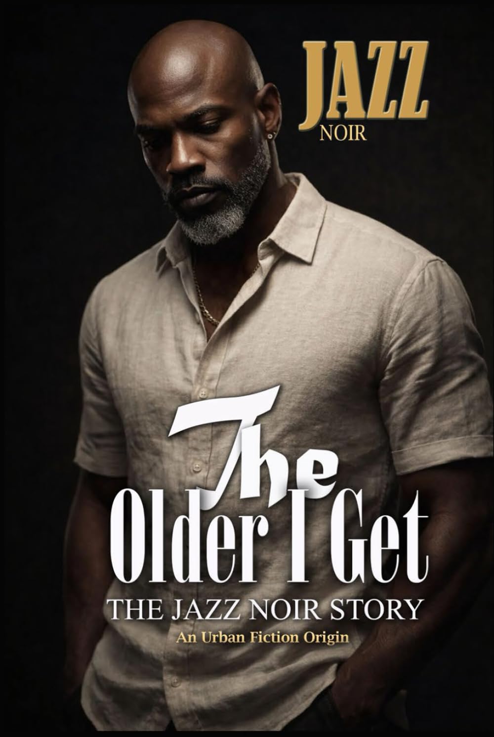 The Older I Get: The Jazz Noir Story: An Urban Fiction Origin