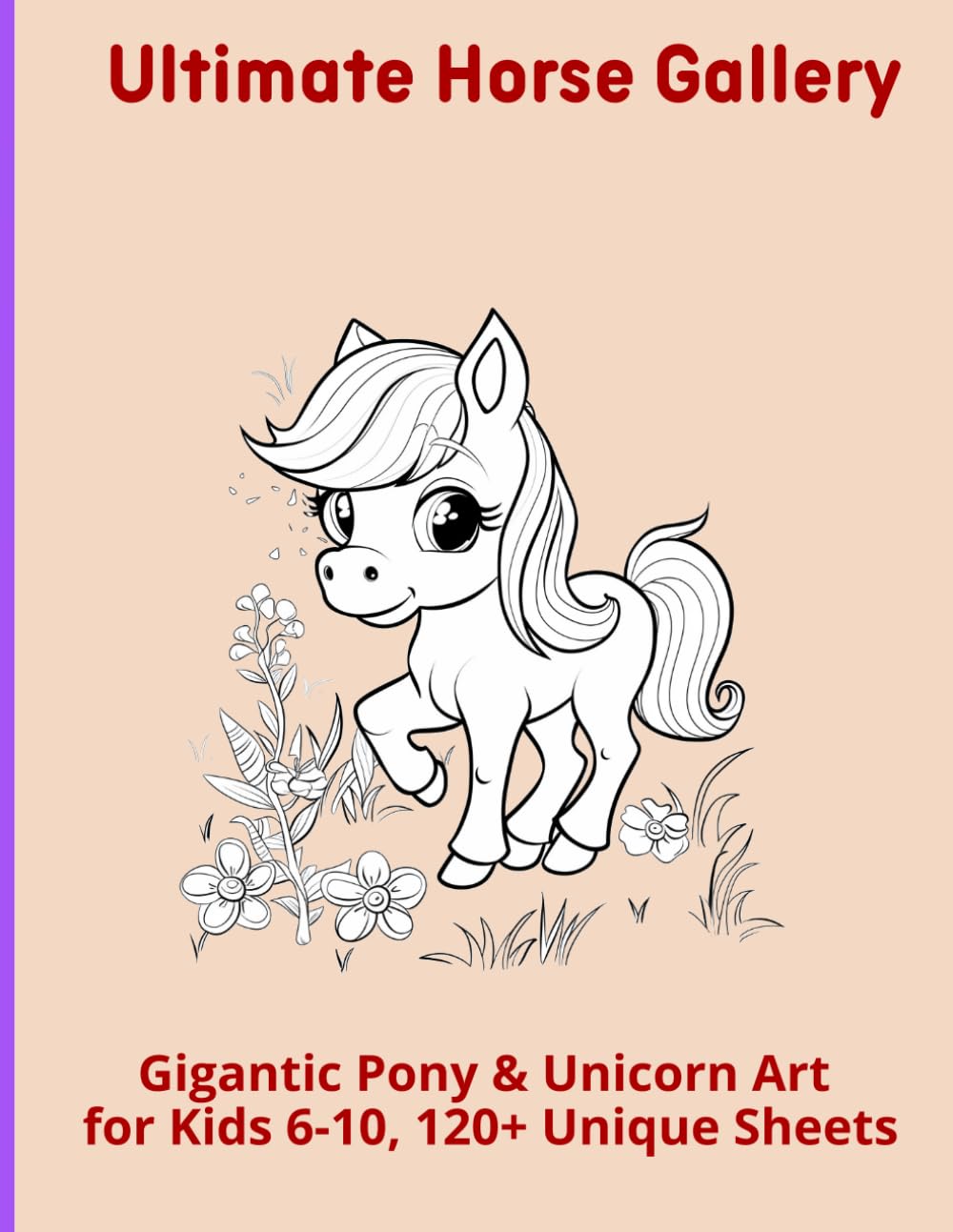 Ultimate Horse Gallery: Gigantic Pony & Unicorn Art for Kids 6-10, 120+ Unique Sheets