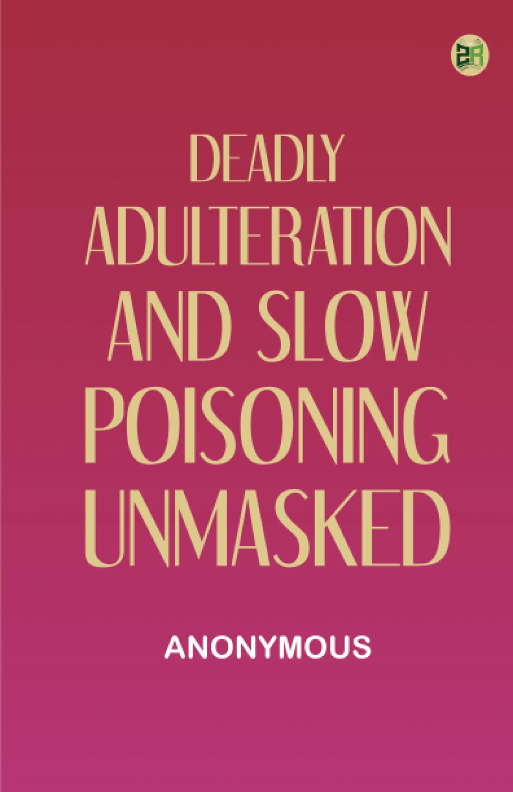 Deadly Adulteration and Slow Poisoning Unmasked
