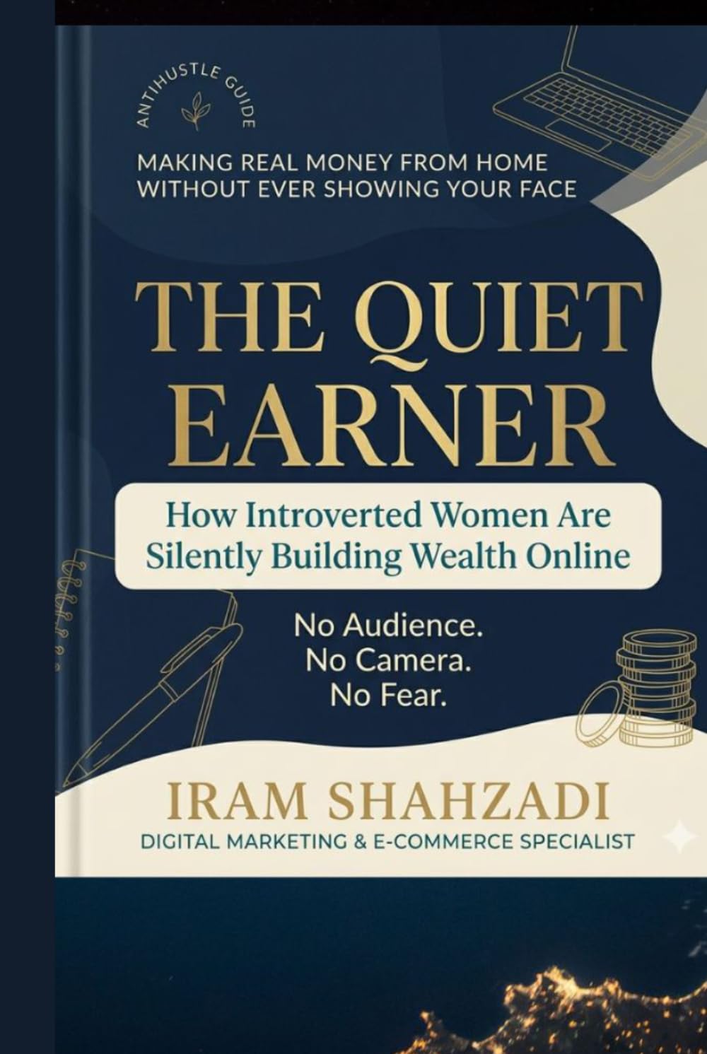 The Quiet Earner: How Introverted Women Are Silently Building Wealth Online -No social media,No The Audience, No Camera No Fear: Anti Hustle Guide to Making Money from Home.Sustainable income online