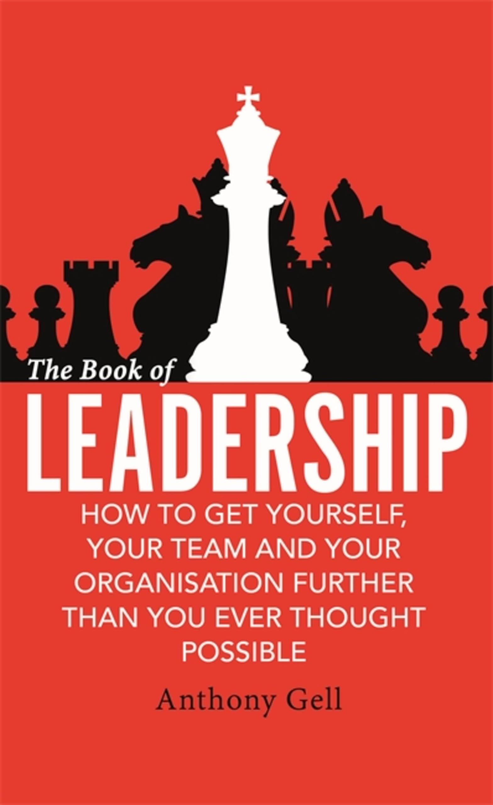 The Book of Leadership: How to Get Yourself, Your Team and Your Organisation Fu