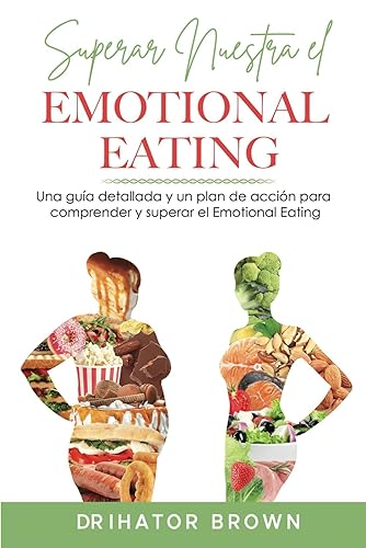 Superar el trastorno de Alimentación Emocional Una Guía Detallada y un Plan de Acción para Comprender y Superar la Alimentación Intuitiva (Spanish