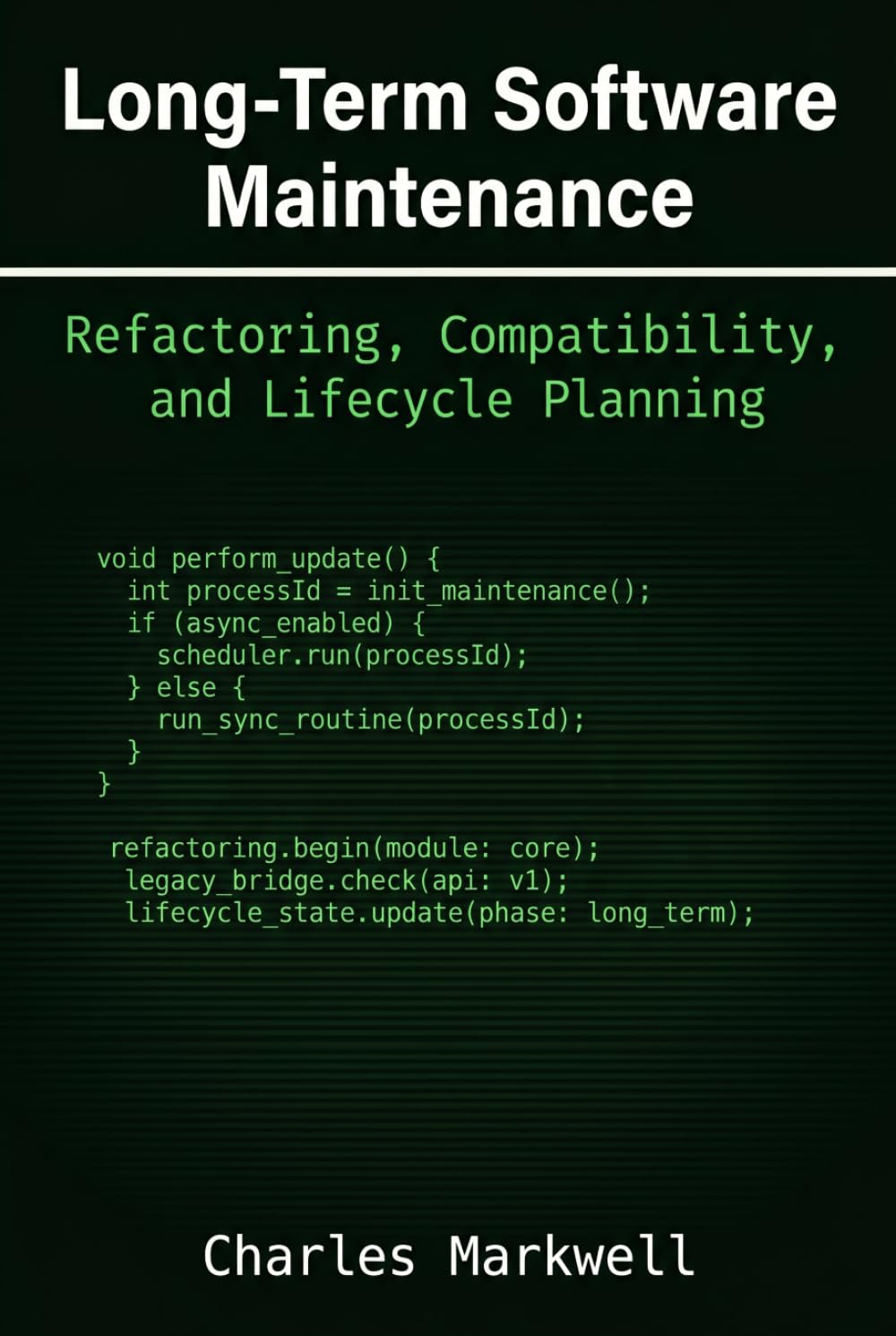 Long-Term Software Maintenance: Refactoring, Compatibility, and Lifecycle Planning (From Writing Native Code to Building Scalable and Maintainable Systems)