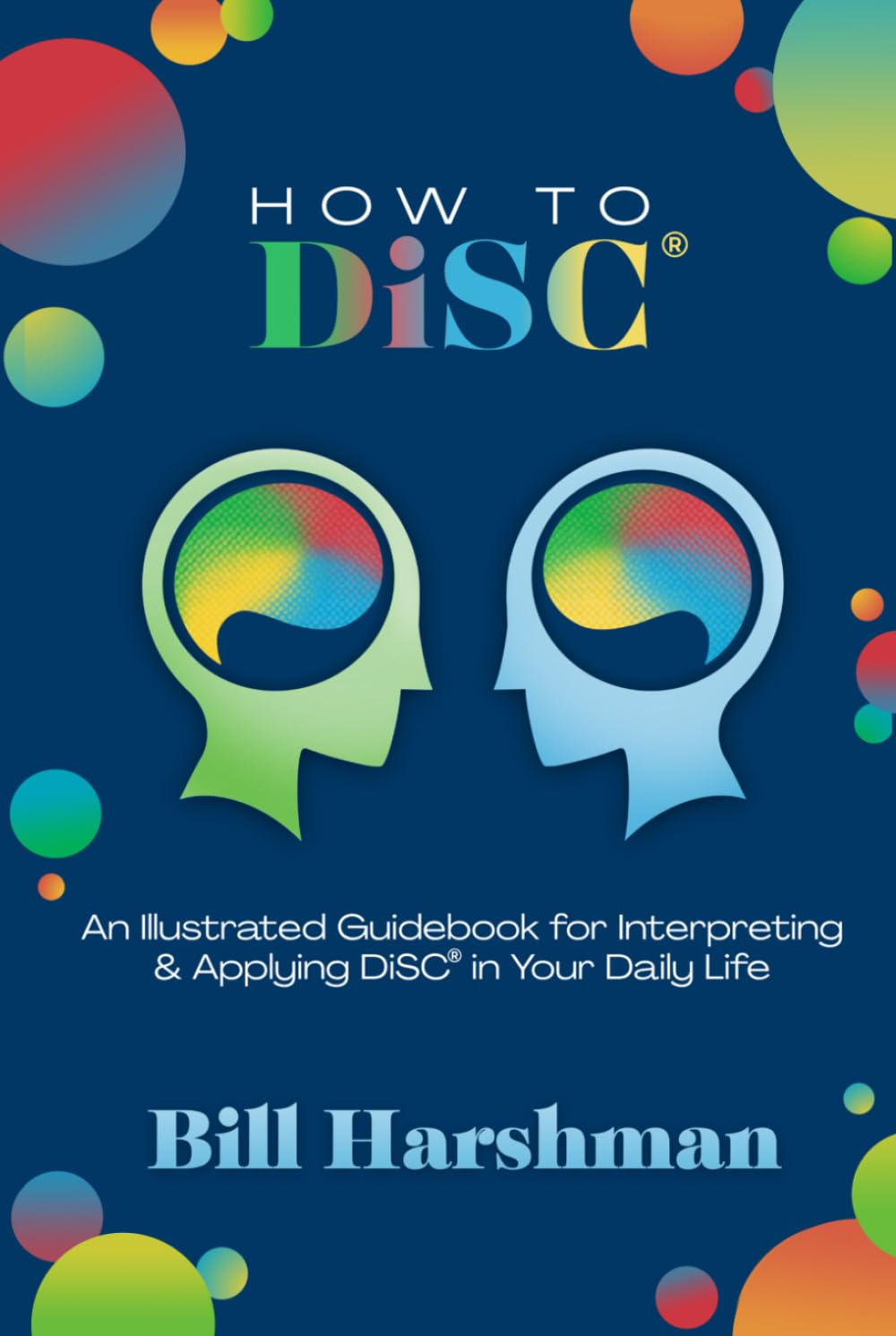 How to DiSC®: An Illustrated Guidebook for Interpreting & Applying DiSC® in your Daily Life
