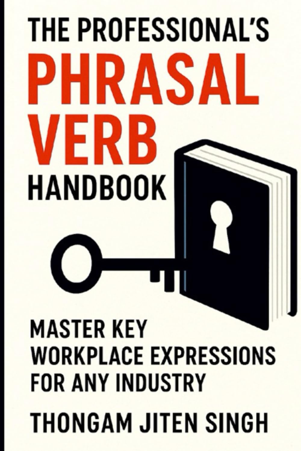 The Professional's Phrasal Verb Handbook: Master Key Workplace Expressions for Any Industry