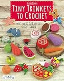 Tiny Trinkets to Crochet: More Than 50 Cute and Easy Crochet Trinkets