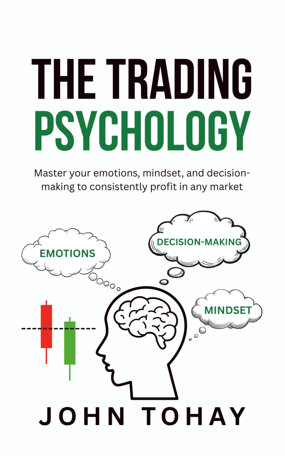 The Trading Psychology: Master your emotions, mindset, and decision-making to consistently profit in any market