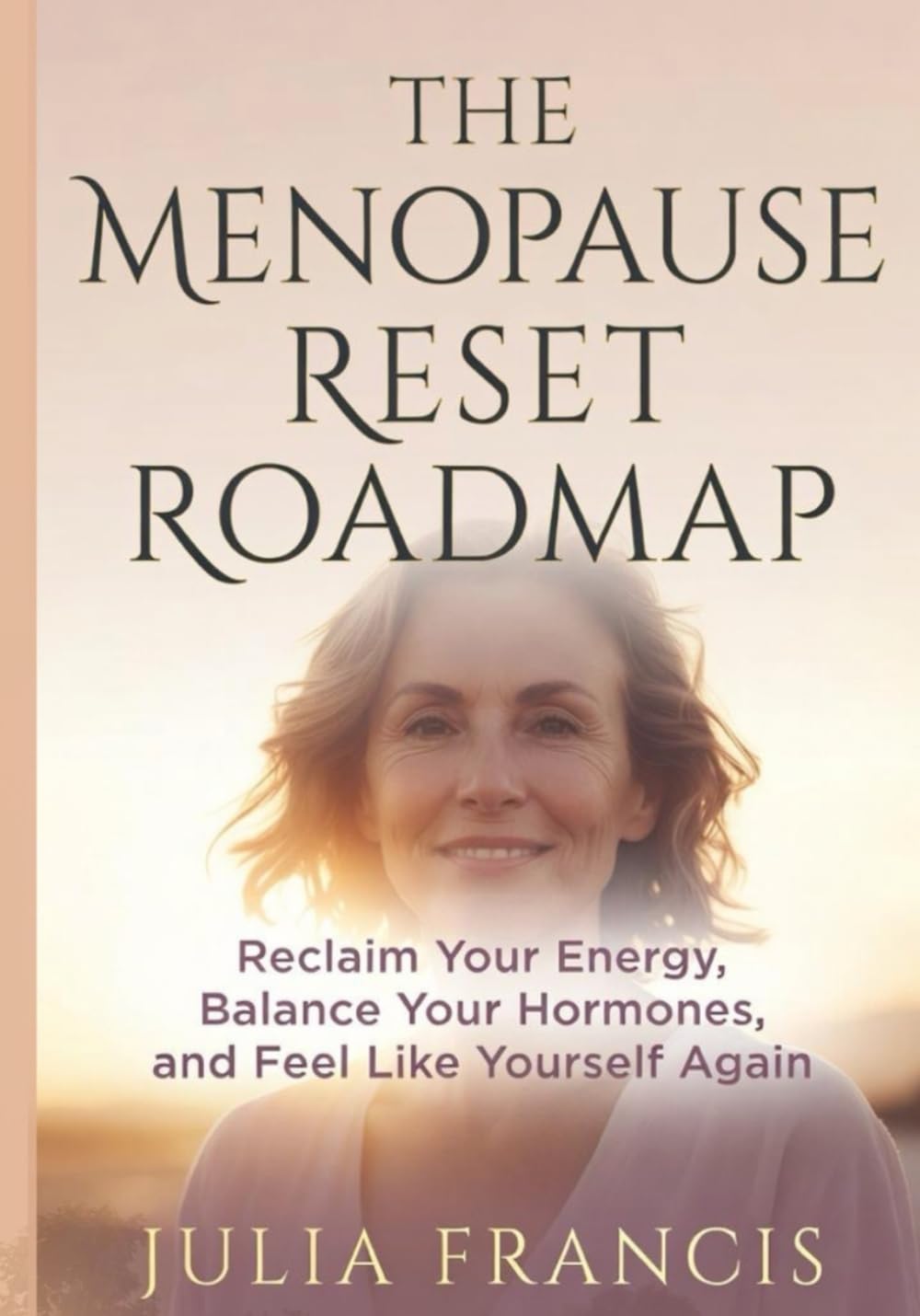 THE MENOPAUSE RESET ROADMAP: Reclaim Your Energy, Balance Your Hormones, and Feel Like Yourself Again