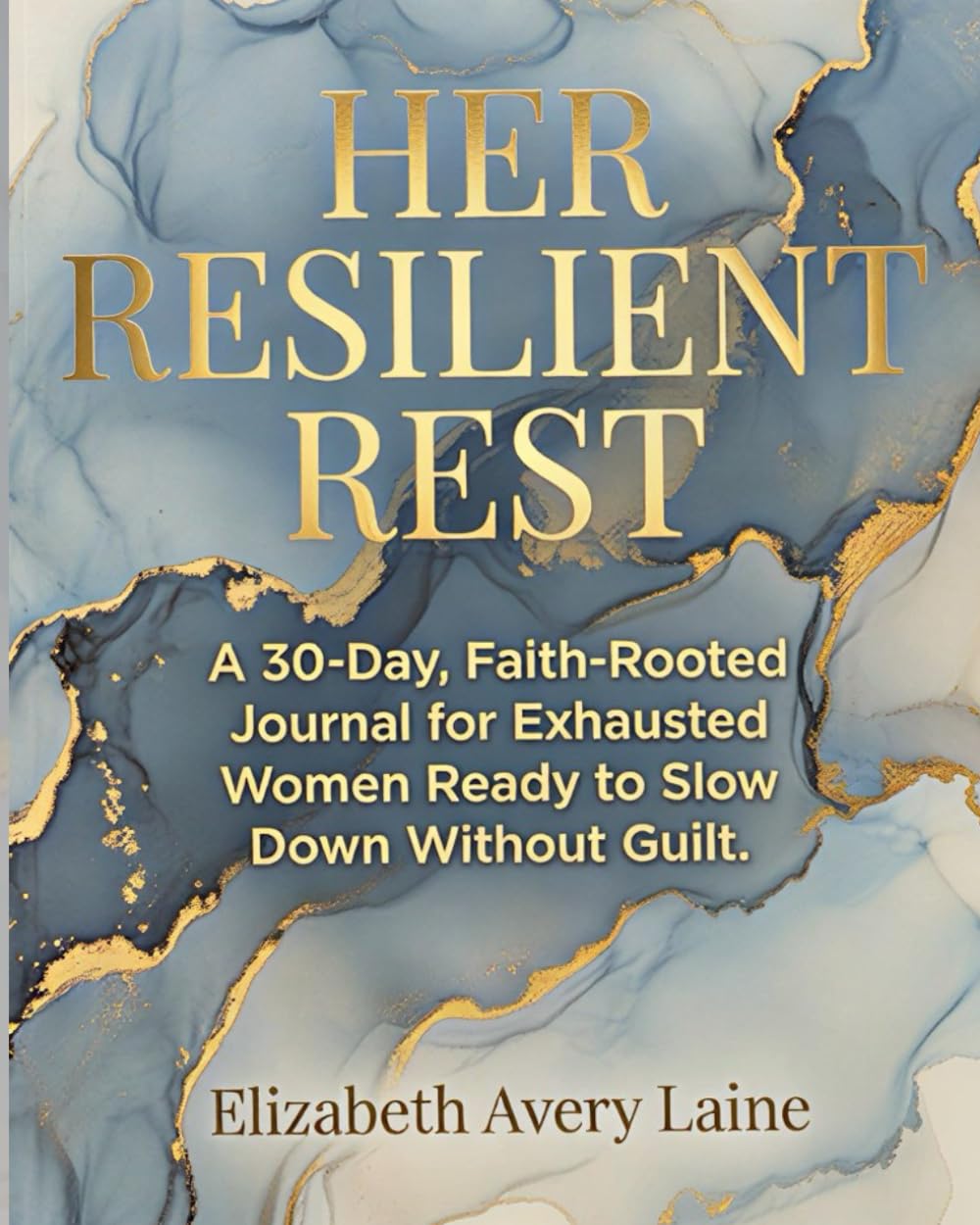 Her Resilient Rest A 30-Day, Faith-Rooted Journal for Exhausted Women Ready to Slow Down Without Guilt